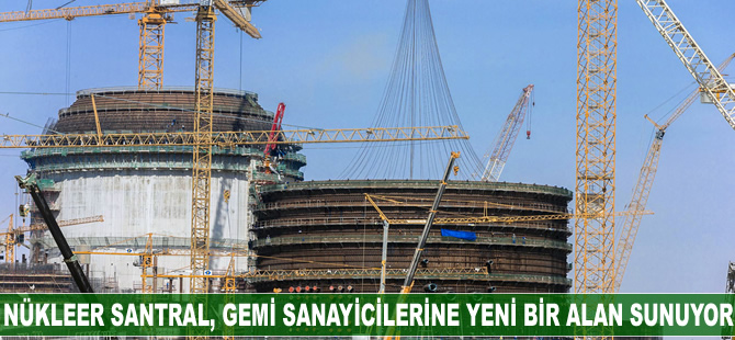 Nükleer santral, gemi sanayicilerine yeni bir iş alanı sunuyor