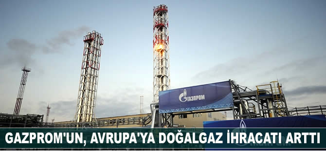 Gazprom’un Avrupa’ya doğalgaz ihracatı arttı