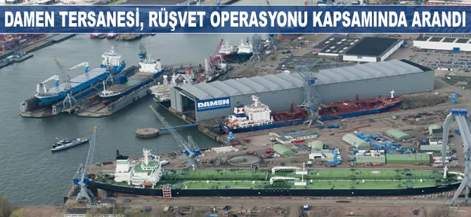 Damen Tersanesi'nin merkez ofisi, rüşvet operasyonu kapsamında arandı
