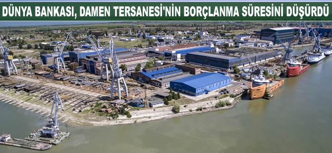 Dünya Bankası, Damen'in borçlanma süresini 18 aya indirdi