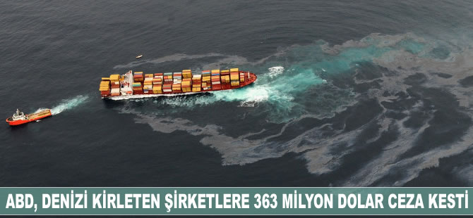 ABD'de deniz kirliliğine yol açan şirketlere, 363 milyon dolar ceza kesildi