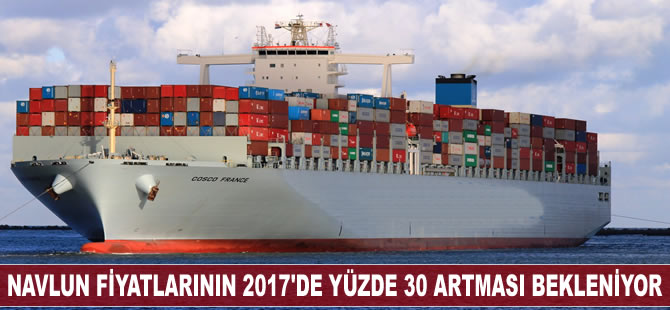 Navlun fiyatlarının 2017 yılında yüzde 30 artması bekleniyor