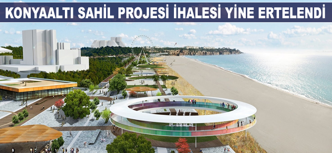 Konyaaltı Sahil Projesi ihalesi yine ertelendi