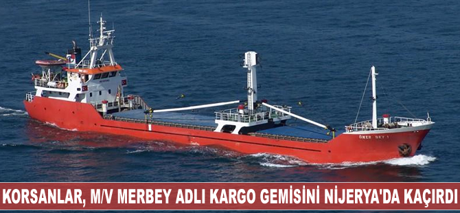Korsanlar, M/V Merbey adlı kargo gemisini Nijerya'da kaçırdı