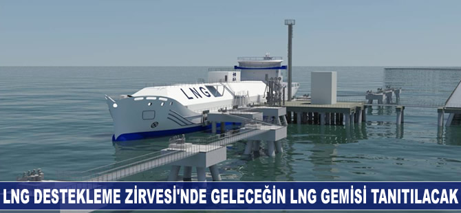 LNG Destekleme Zirvesi'nde, geleceğin LNG gemisi tanıtılacak