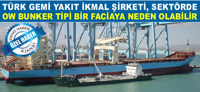 Türk gemi yakıt ikmal şirketi, sektörde OW Bunker tipi bir faciaya neden olabilir!