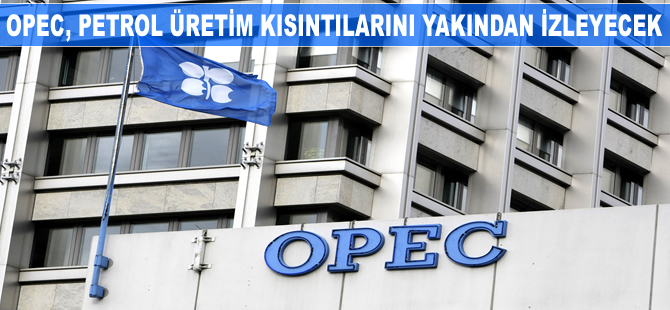 OPEC, petrol üretim kısıntılarını yakından izleyecek