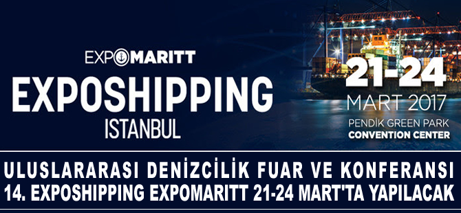 EXPOSHIPPING İstanbul, Uluslararası Denizcilik Fuarı, 21-24 Mart'ta gerçekleştirilecek