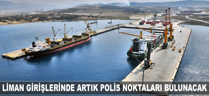 Liman girişlerinde artık polis noktaları bulunacak
