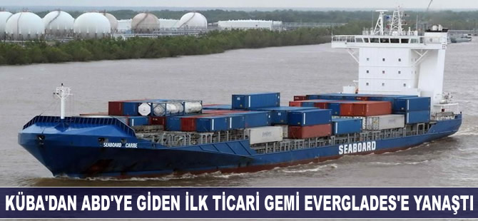 Küba'dan ABD'ye giden ilk ticari gemi, Everglades Limanı'na yanaştı