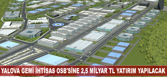 Gemi İhtisas Organize Sanayi Bölgesi'ne 2,5 milyar TL yatırım yapılacak