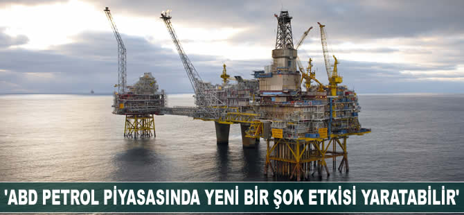 'ABD petrol piyasasında yeni bir şok etkisi yaratabilir'