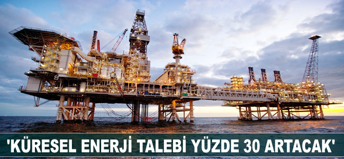 'Küresel enerji talebi yüzde 30 artacak'