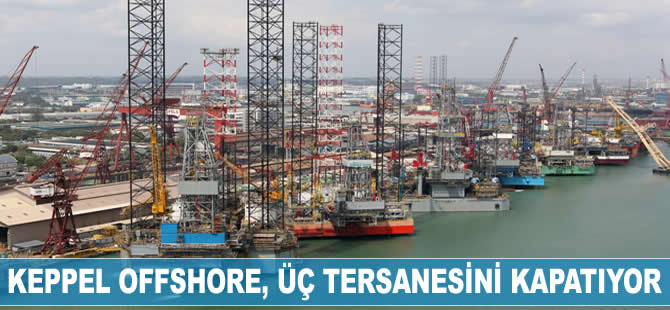 Keppel Offshore, üç tersanesini kapatıyor