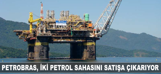 Petrobras, iki petrol sahasını satışa çıkarıyor