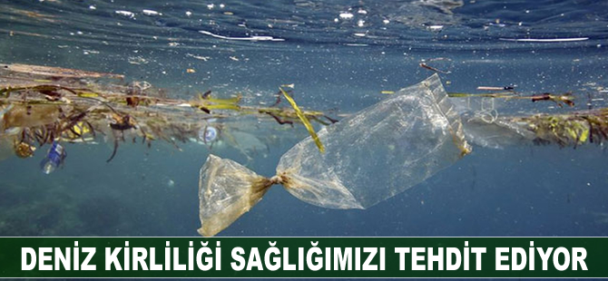 Deniz kirliliği sağlığımızı tehdit ediyor