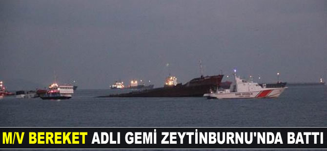 Zeytinburnu açıklarında M/V Bereket isimli kargo gemisi battı