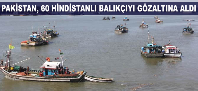 Pakistan, 60 Hindistanlı balıkçıyı gözaltına aldı