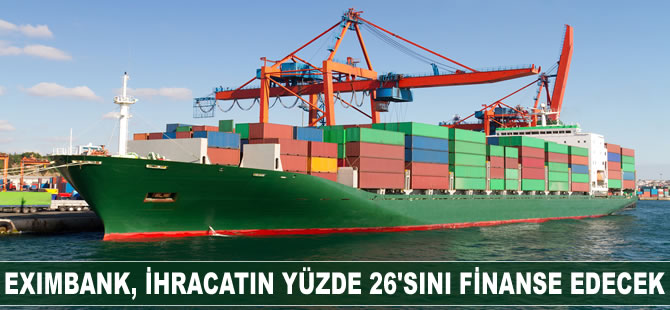 Eximbank, ihracatın yüzde 26’sını finanse edecek
