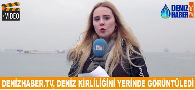 DenizHaber.TV, Marmara Denizi'nde yakıt kirliliğini yerinde görüntüledi