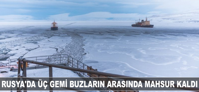 Rusya'da üç gemi buzların arasında mahsur kaldı