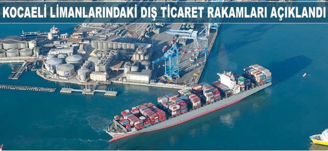 Kocaeli limanlarındaki dış ticaret rakamları açıklandı