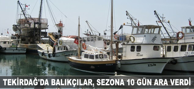 Tekirdağ'da balıkçılar, durgun geçen sezona 10 gün ara verdi