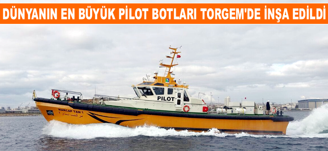 Dünyanın en büyük pilot botları TORGEM'de inşa edildi