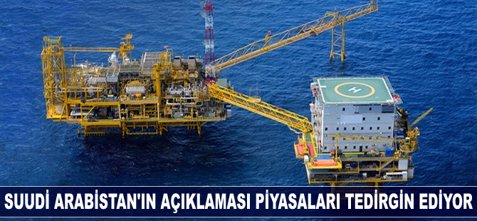 Suudi Arabistan’ın açıklaması petrol piyasalarında tedirginlik yaratıyor