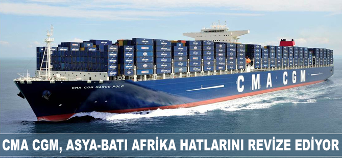 CMA CGM, Asya-Batı Afrika hatlarını revize ediyor
