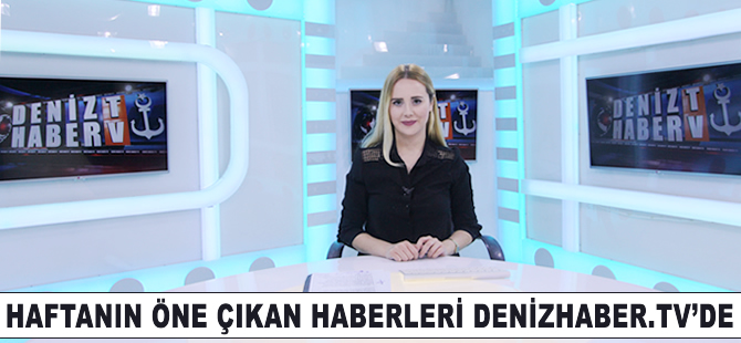 Haftanın öne çıkan haberleri DenizHaber.TV'de yayınlandı