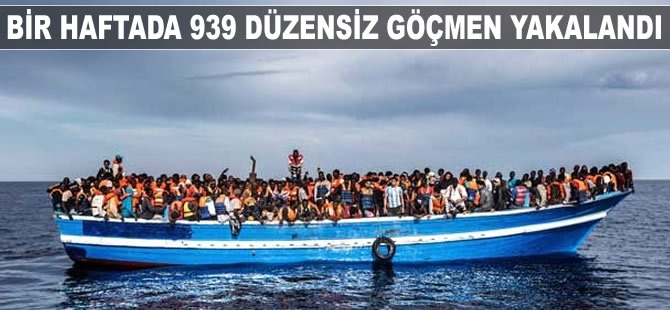 Bir haftada 939 kaçak göçmen yakalandı
