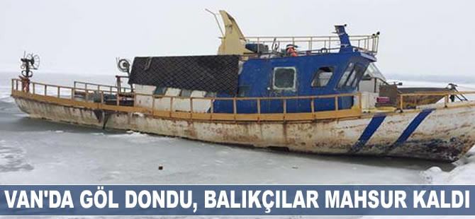 Van'da göl dondu, balıkçılar mahsur kaldı