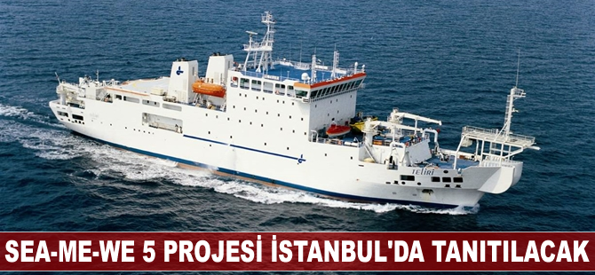 SEA-ME-WE 5 projesinin tanıtım toplantısı İstanbul'da yapılacak
