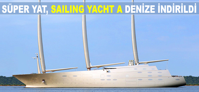 Süper yat, 'Sailing Yacht A' denize indirildi