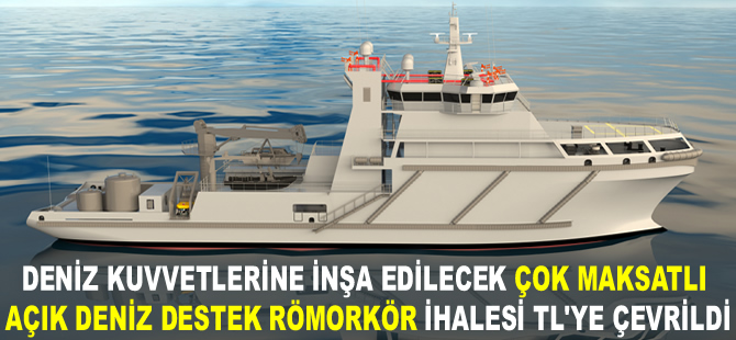 Çok Maksatlı Açık Deniz Römorkörü Tedariki Projesi İhale teklifleri TL'ye çevrildi