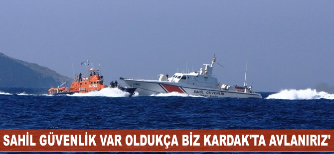'Sahil Güvenlik var oldukça biz Kardak'ta avlanırız'