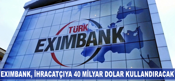 Eximbank, ihracatçıya 40 milyar dolar kullandıracak