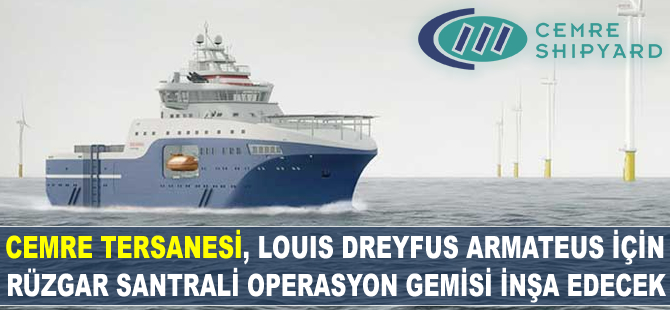 Cemre Tersanesi, Louis Dreyfus için rüzgar santrali operasyon gemisi inşa edecek