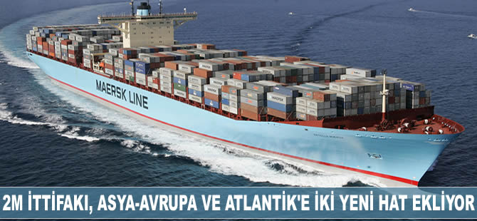2M ittifakı, Asya-Avrupa ve Atlantik güzergahlarına iki yeni hat ekliyor