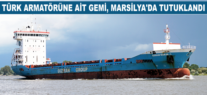 Türk armatörüne ait M/V BURHAN DIZMAN 1, Marsilya Limanı'nda tutuklandı