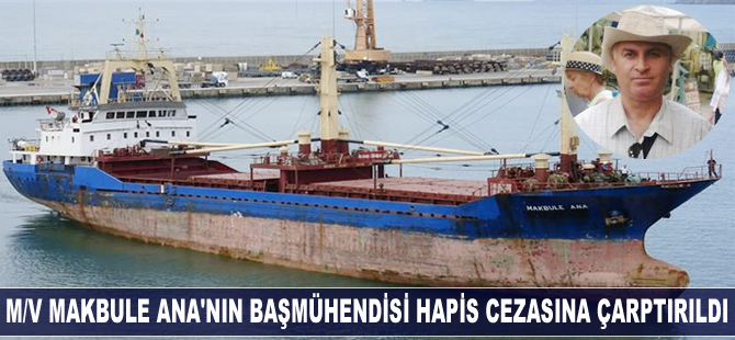 M/V Makbule Ana'nın başmühendisi hapis cezasına çarptırıldı