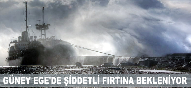 Güney Ege'de şiddetli fırtına bekleniyor
