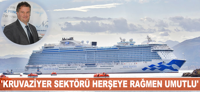 'Kruvaziyer sektörü her şeye rağmen umutlu'