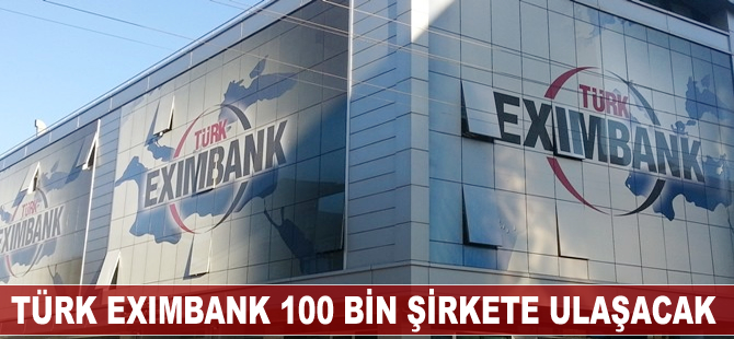 Türk Eximbank 100 bin şirkete ulaşacak