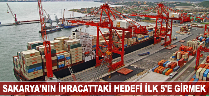 Sakarya'nın ihracattaki hedefi ilk 5'e girmek