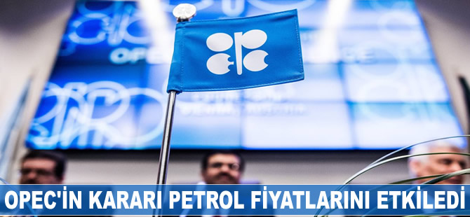 OPEC'in kararı petrol fiyatlarını etkiledi