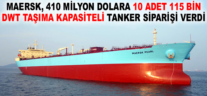 Maersk Tankers, Çin'in Dalian Tersanesi'ne 10 adet tanker siparişi verdi