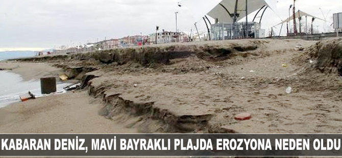 Kabaran deniz, mavi bayraklı plajda erozyona neden oldu