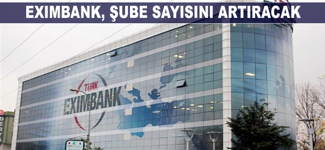 Türk Eximbank, şube sayısını artıracak